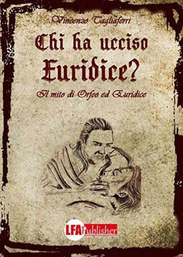 Chi ha ucciso Euridice?: Il mito di Orfeo ed Euridice